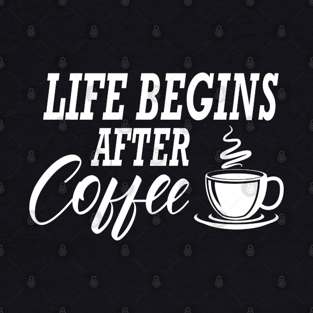 Coffee - Life begins after coffee by KC Happy Shop